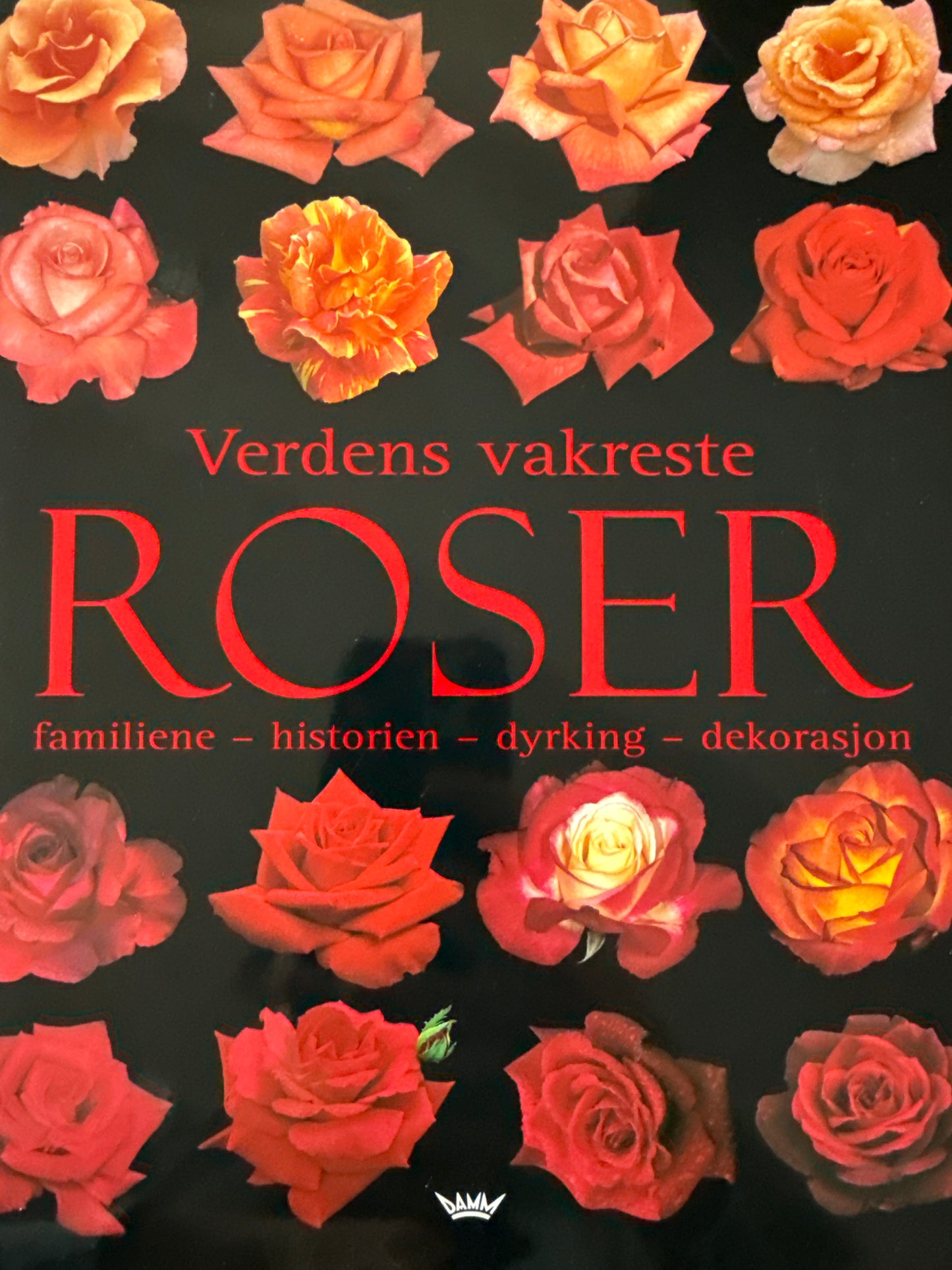 Verdens vakreste roser: familiene, historien, dyrking, dekorasjon - Innbundet