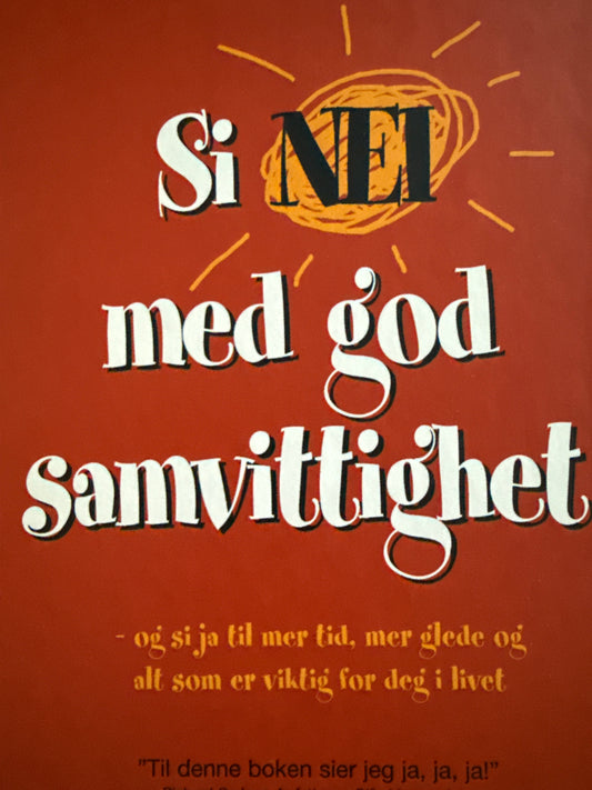 Si nei med god samvittighet : og si ja til mer tid, mer glede og alt som er viktig for deg i livet - Innbundet